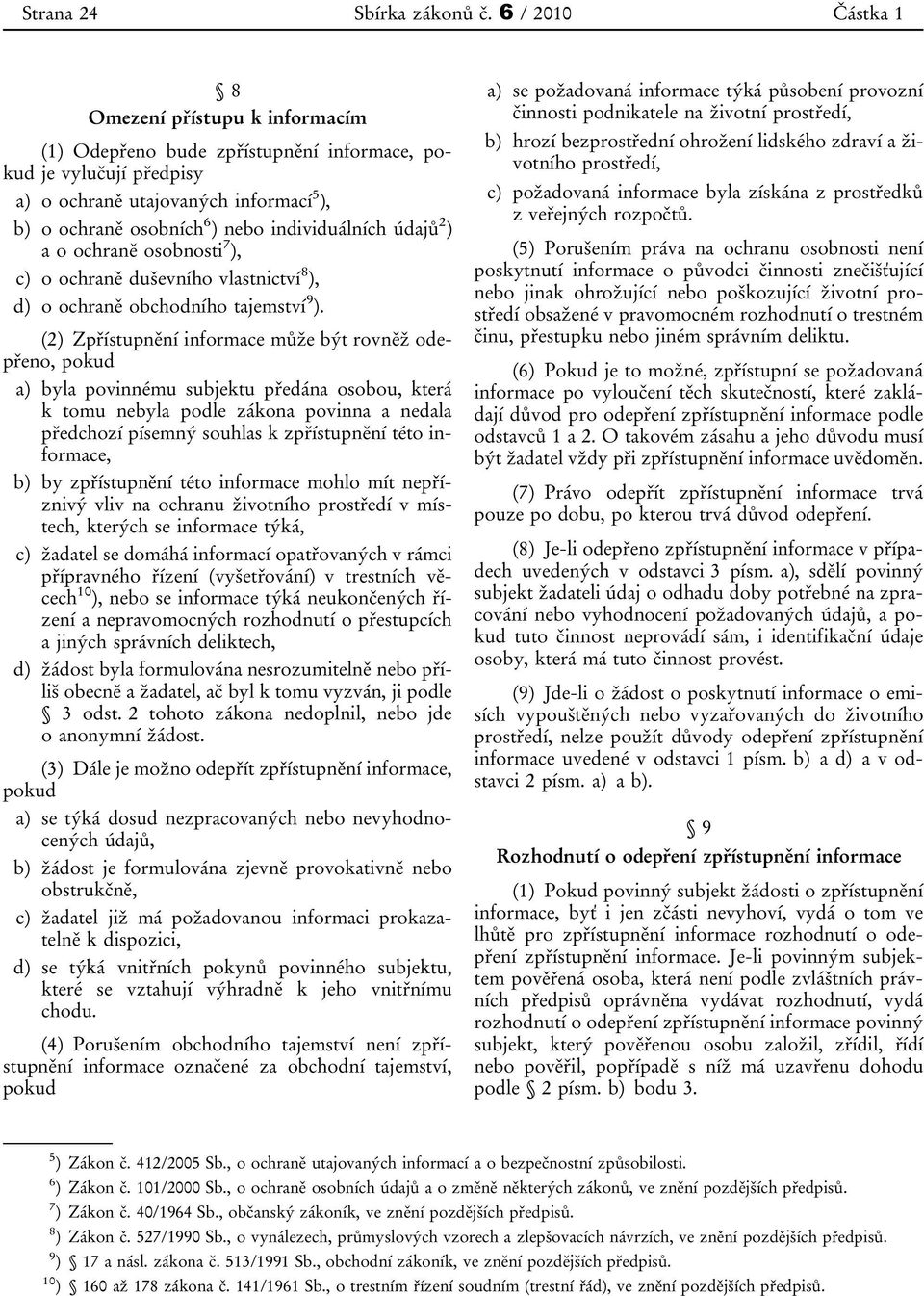 individuálních údajů 2 ) a o ochraně osobnosti 7 ), c) o ochraně duševního vlastnictví 8 ), d) o ochraně obchodního tajemství 9 ).