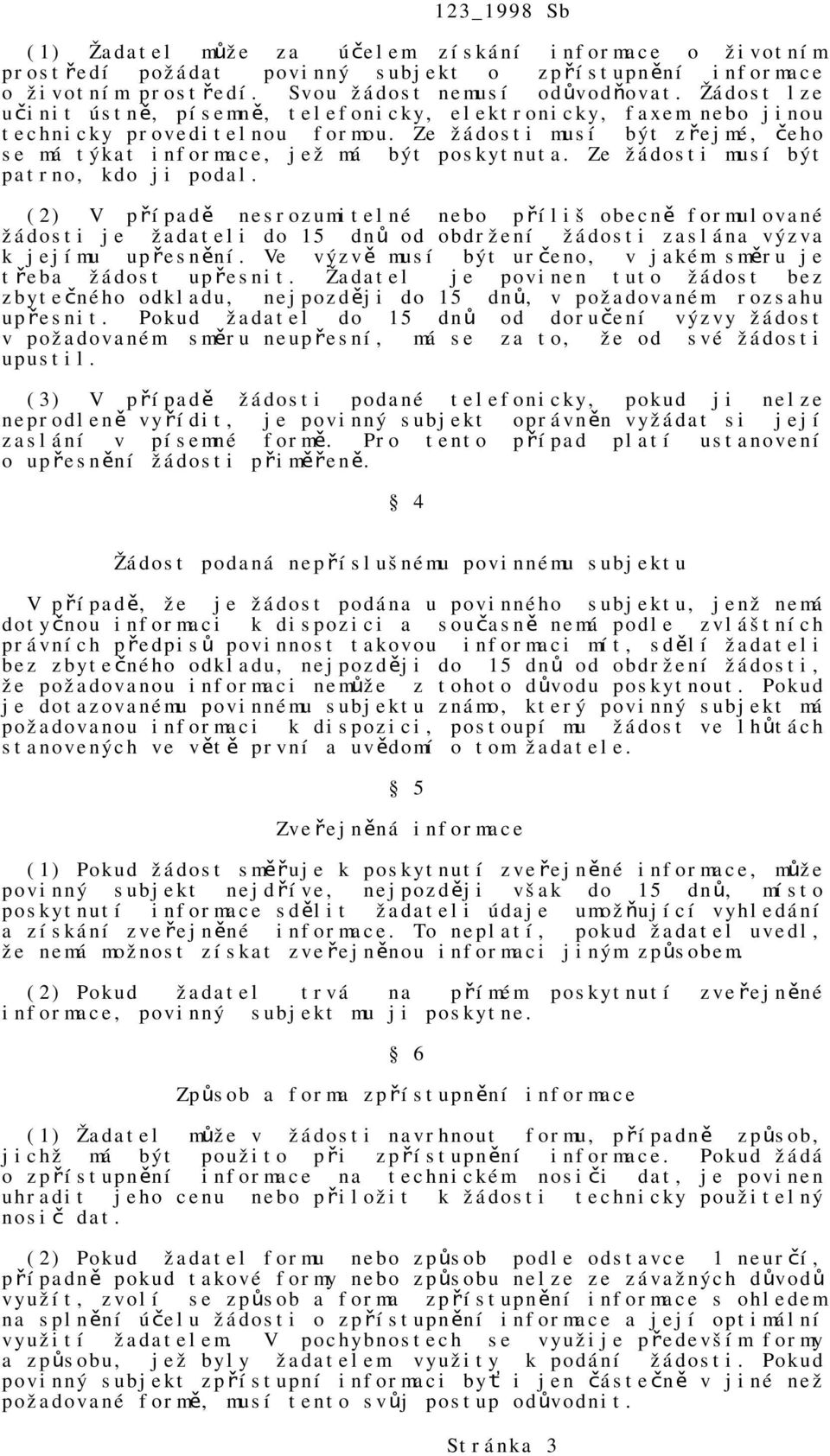 Ze žádosti musí být patrno, kdo ji podal. (2) V případě nesrozumitelné nebo příliš obecně formulované žádosti je žadateli do 15 dnů od obdržení žádosti zaslána výzva k jejímu upřesnění.