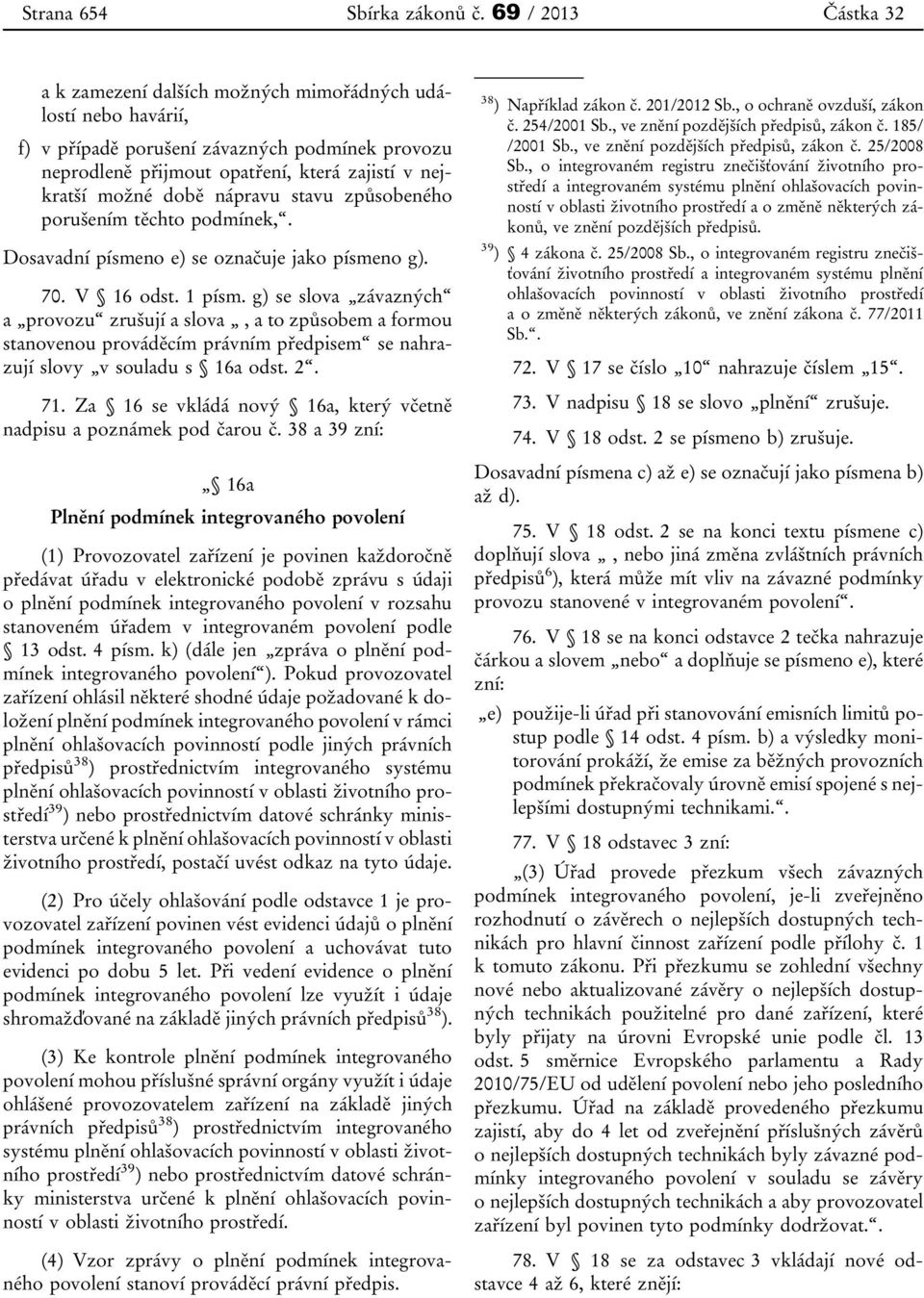 stavu způsobeného porušením těchto podmínek,. Dosavadní písmeno e) se označuje jako písmeno g). 70. V 16 odst. 1 písm.