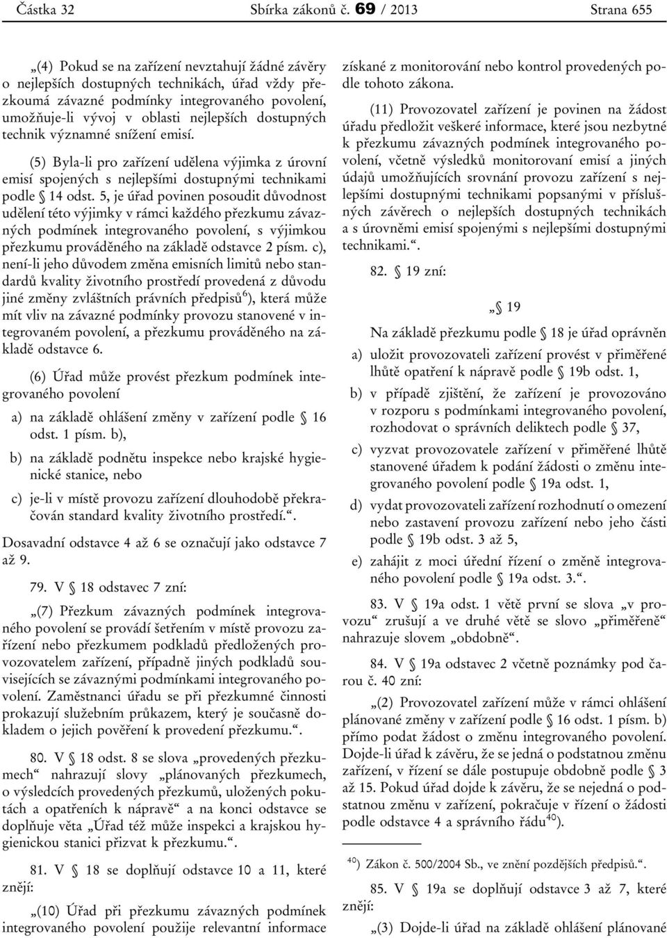 nejlepších dostupných technik významné snížení emisí. (5) Byla-li pro zařízení udělena výjimka z úrovní emisí spojených s nejlepšími dostupnými technikami podle 14 odst.