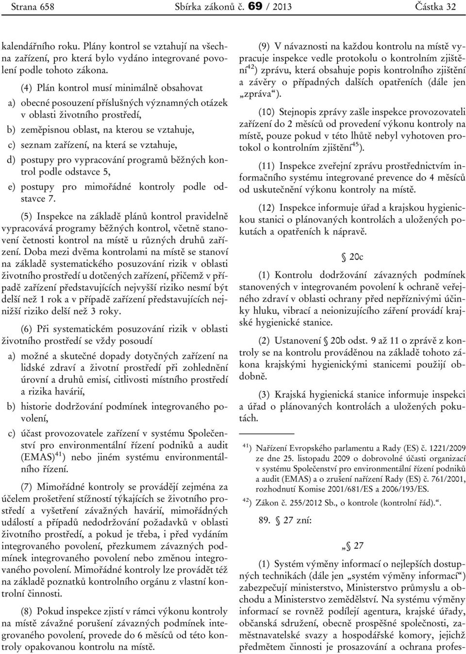 vztahuje, d) postupy pro vypracování programů běžných kontrol podle odstavce 5, e) postupy pro mimořádné kontroly podle odstavce 7.