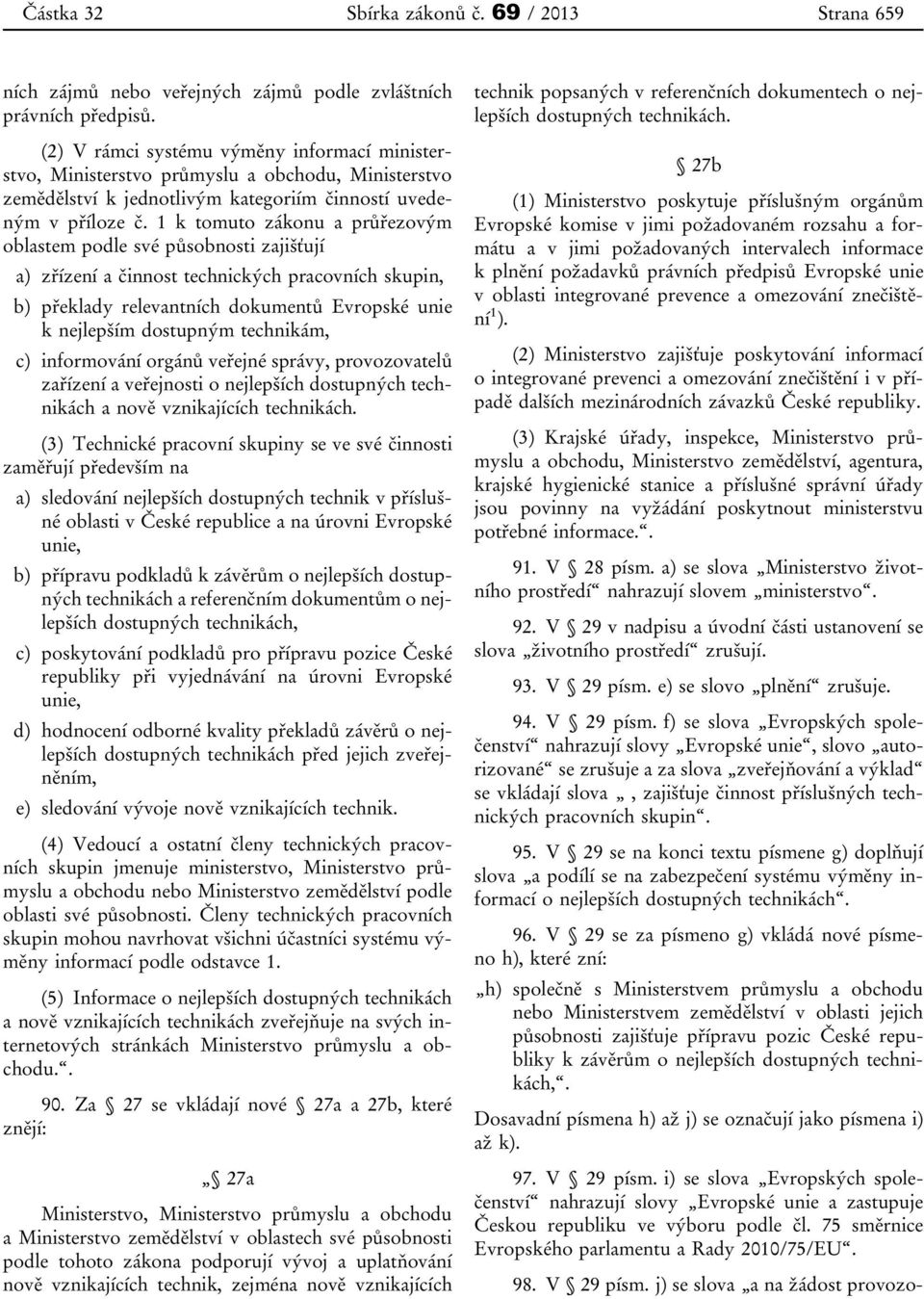 1 k tomuto zákonu a průřezovým oblastem podle své působnosti zajišťují a) zřízení a činnost technických pracovních skupin, b) překlady relevantních dokumentů Evropské unie k nejlepším dostupným