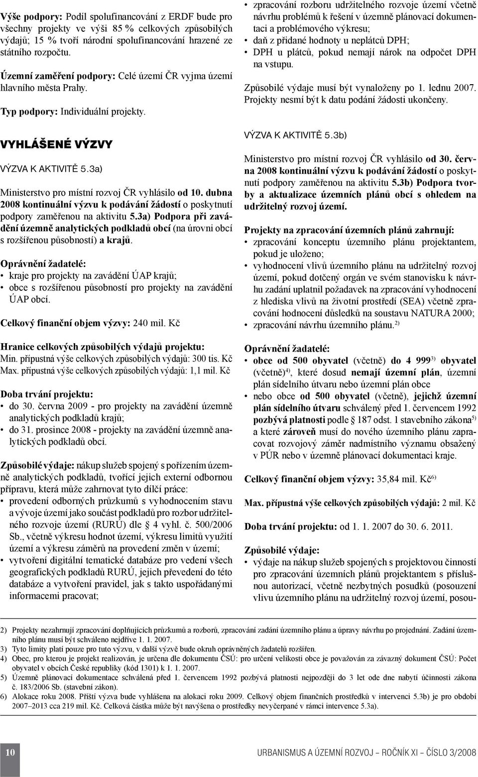 dubna 2008 kontinuální výzvu k podávání žádostí o poskytnutí podpory zaměřenou na aktivitu 5.