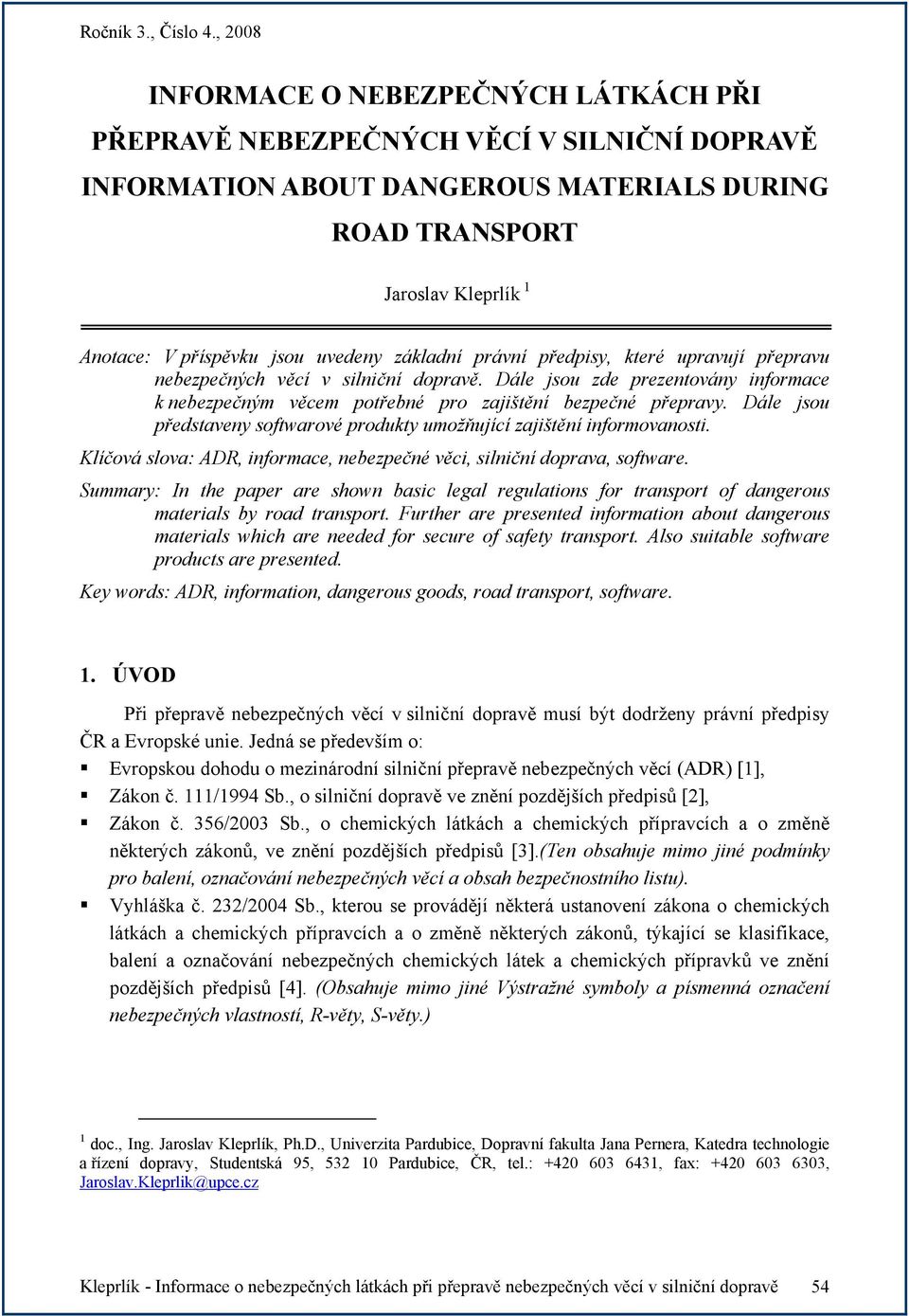 Dále jsou představeny softwarové produkty umožňující zajištění informovanosti. Klíčová slova: ADR, informace, nebezpečné věci, silniční doprava, software.