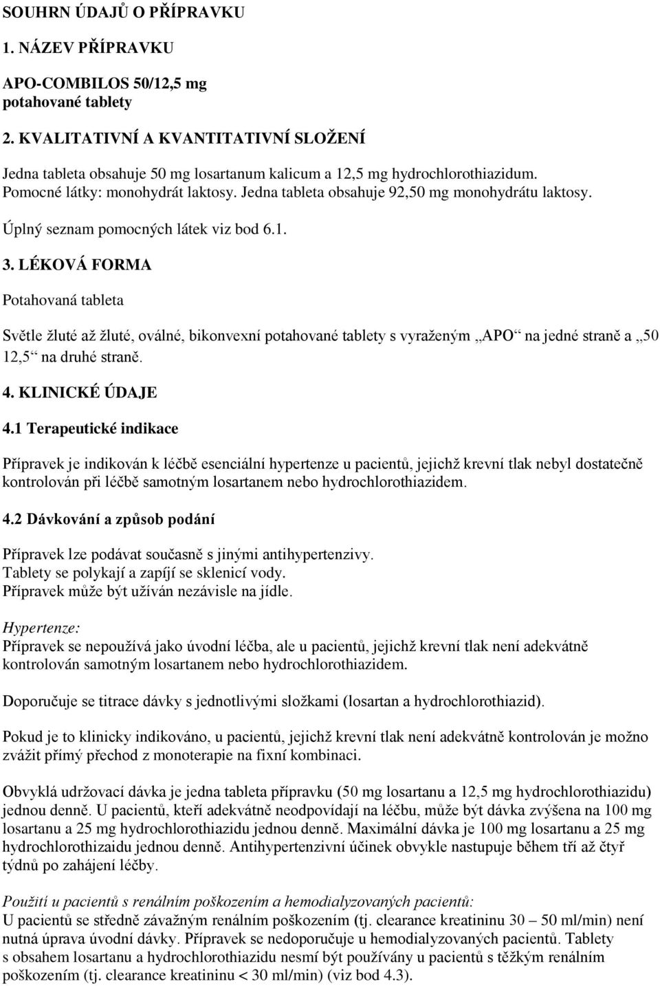 Jedna tableta obsahuje 92,50 mg monohydrátu laktosy. Úplný seznam pomocných látek viz bod 6.1. 3.
