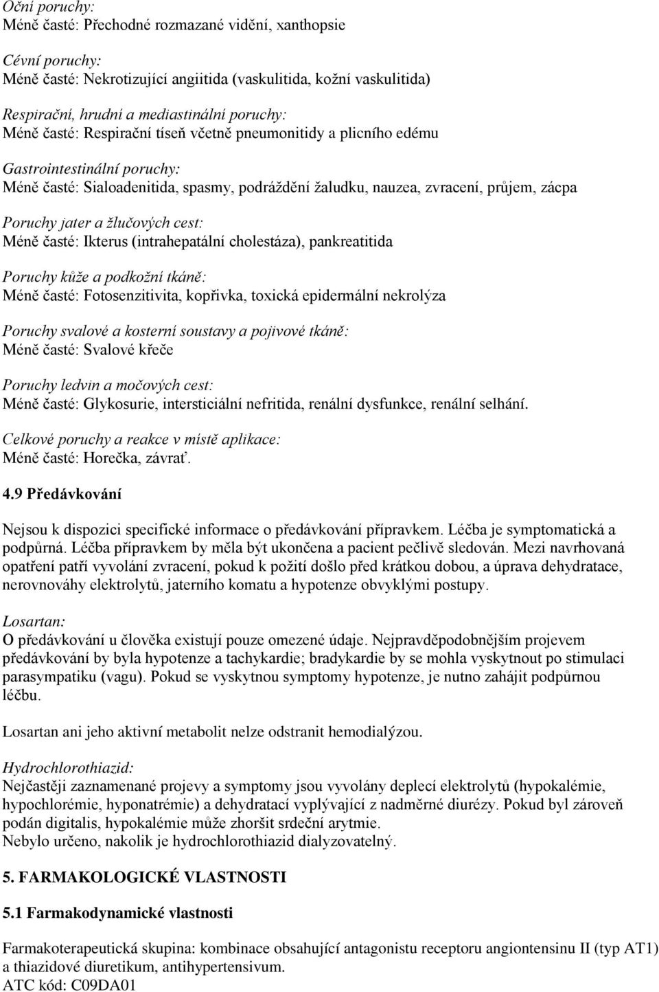 žlučových cest: Méně časté: Ikterus (intrahepatální cholestáza), pankreatitida Poruchy kůže a podkožní tkáně: Méně časté: Fotosenzitivita, kopřivka, toxická epidermální nekrolýza Poruchy svalové a