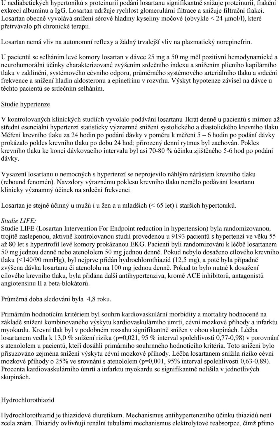 Losartan obecně vyvolává snížení sérové hladiny kyseliny močové (obvykle < 24 μmol/l), které přetrvávalo při chronické terapii.