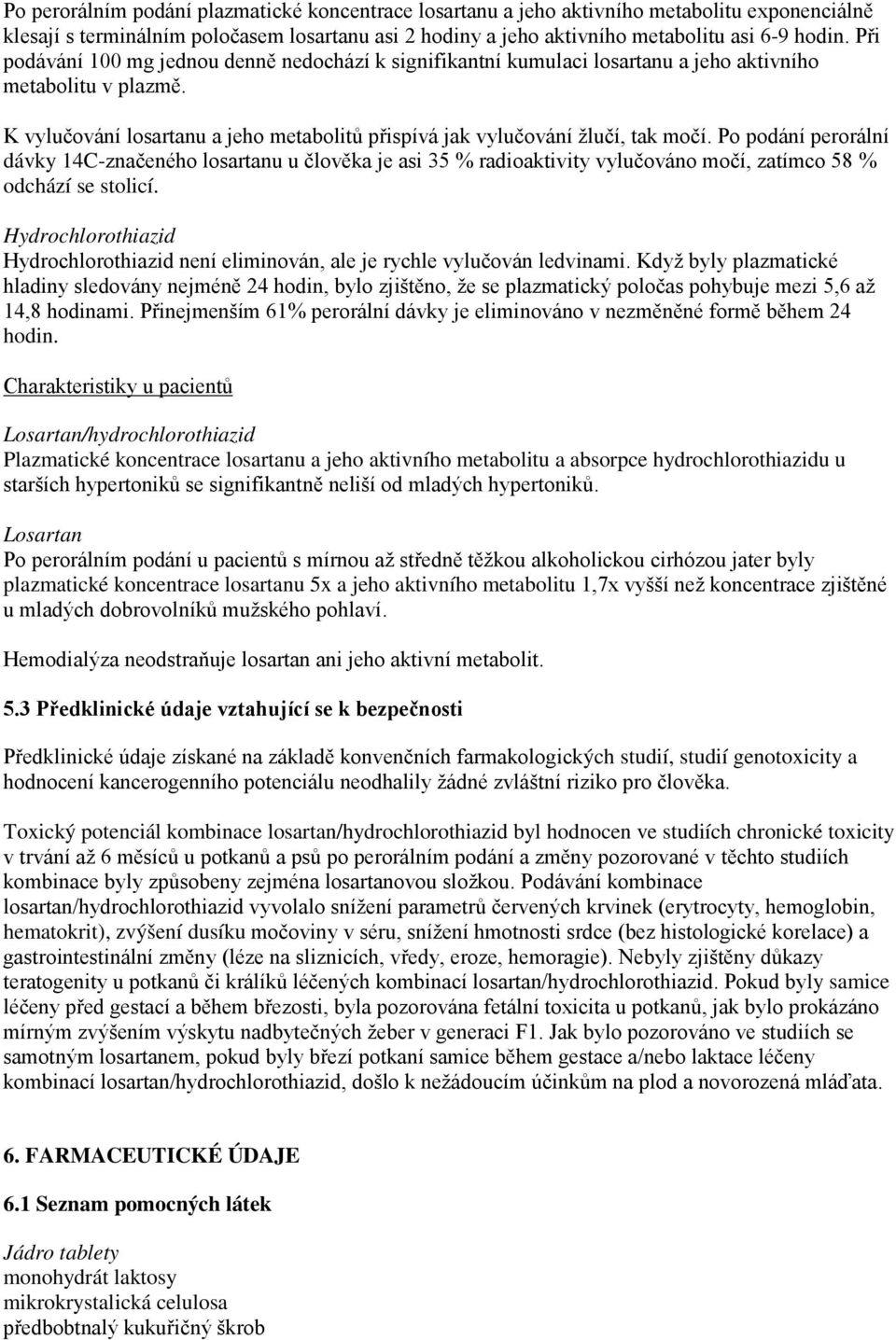 Po podání perorální dávky 14C-značeného losartanu u člověka je asi 35 % radioaktivity vylučováno močí, zatímco 58 % odchází se stolicí.