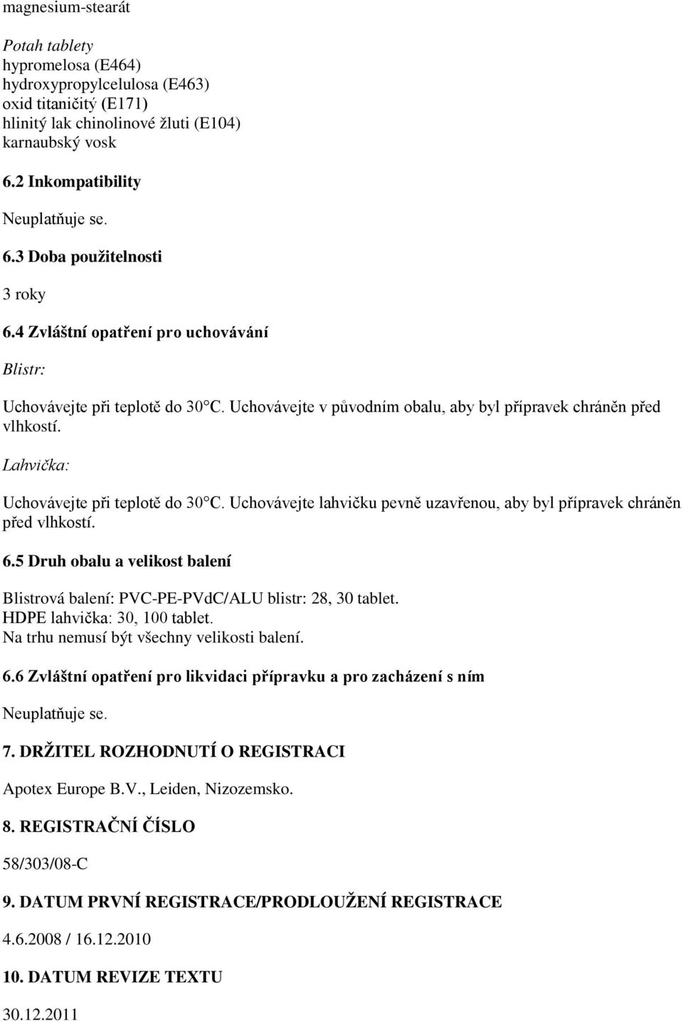 Uchovávejte lahvičku pevně uzavřenou, aby byl přípravek chráněn před vlhkostí. 6.5 Druh obalu a velikost balení Blistrová balení: PVC-PE-PVdC/ALU blistr: 28, 30 tablet. HDPE lahvička: 30, 100 tablet.