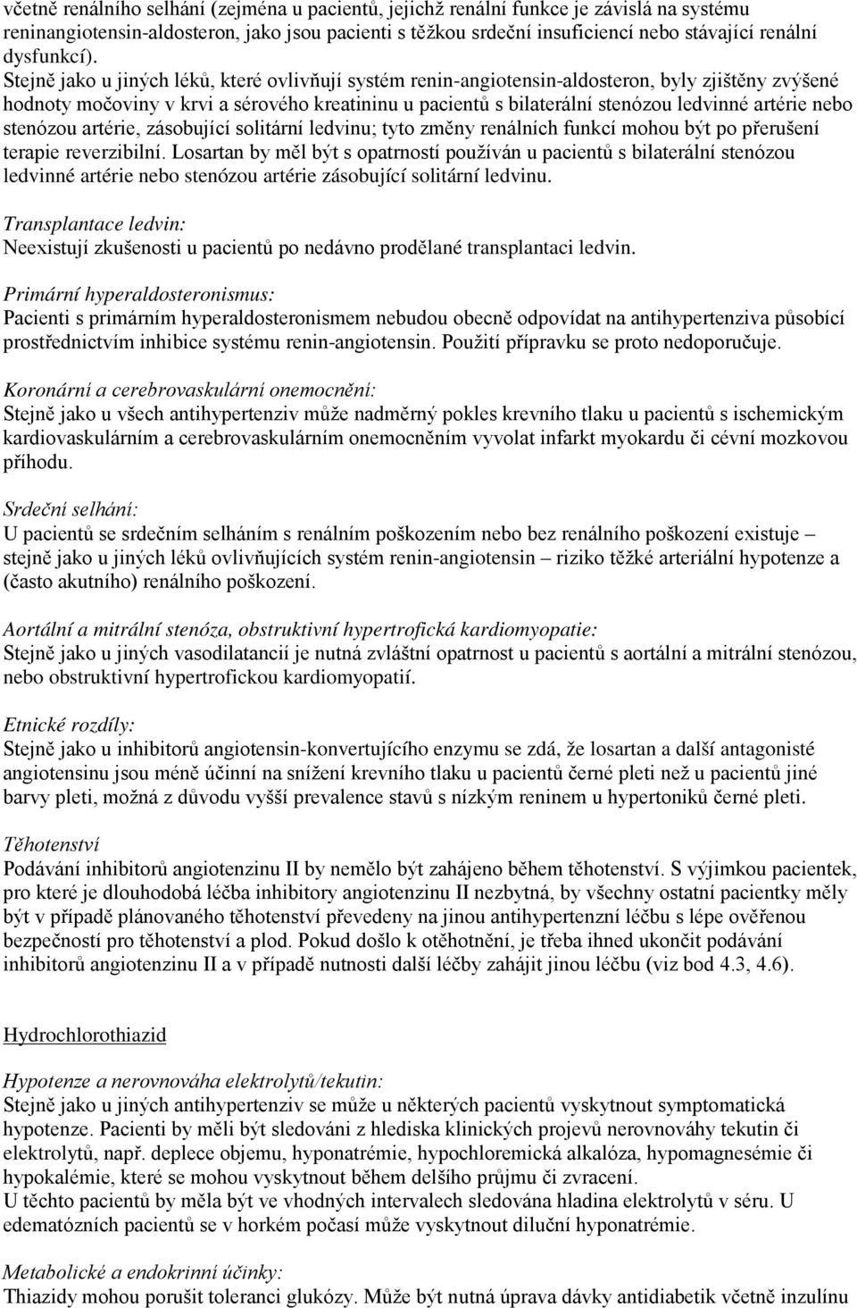 Stejně jako u jiných léků, které ovlivňují systém renin-angiotensin-aldosteron, byly zjištěny zvýšené hodnoty močoviny v krvi a sérového kreatininu u pacientů s bilaterální stenózou ledvinné artérie