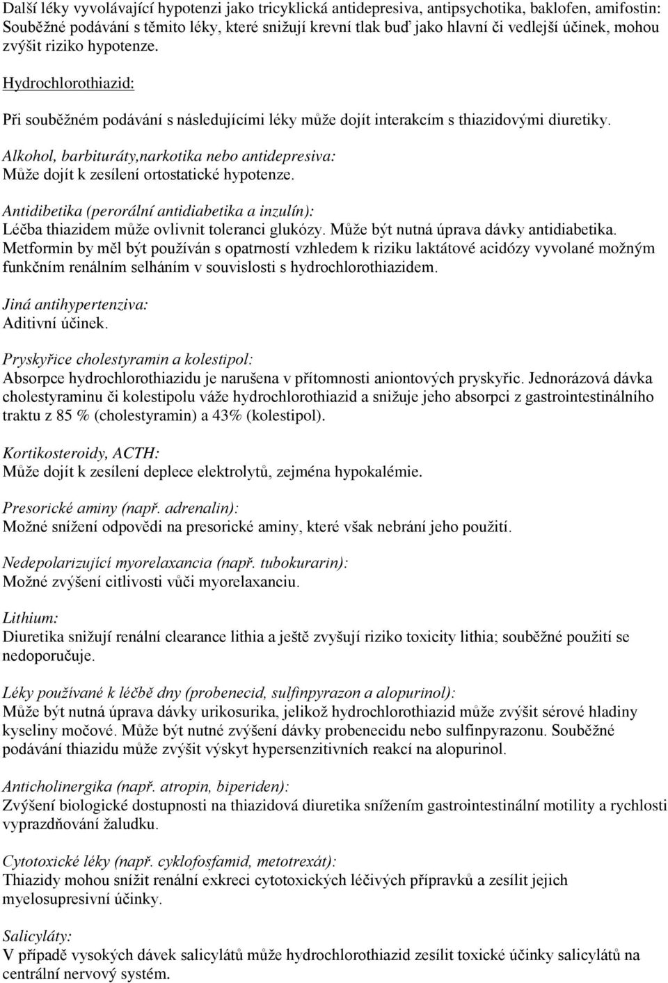 Alkohol, barbituráty,narkotika nebo antidepresiva: Může dojít k zesílení ortostatické hypotenze. Antidibetika (perorální antidiabetika a inzulín): Léčba thiazidem může ovlivnit toleranci glukózy.