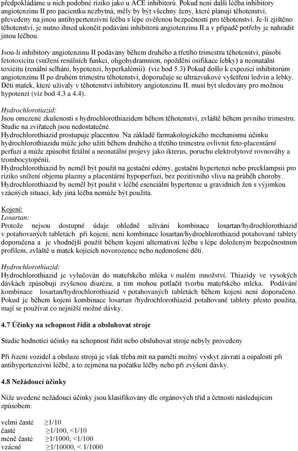 pro těhotenství. Je-li zjištěno těhotenství, je nutno ihned ukončit podávání inhibitorů angiotenzinu II a v případě potřeby je nahradit jinou léčbou.