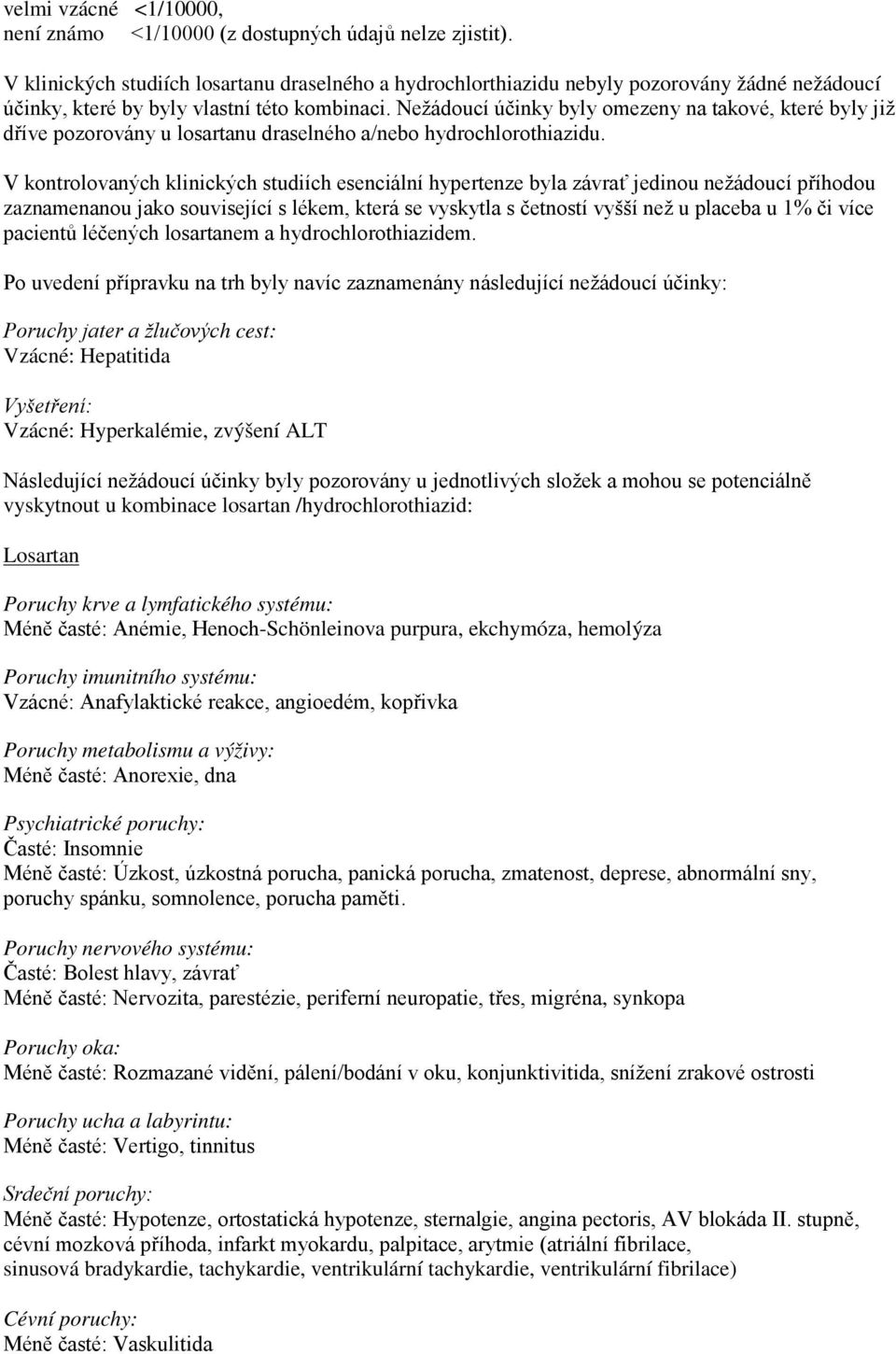 Nežádoucí účinky byly omezeny na takové, které byly již dříve pozorovány u losartanu draselného a/nebo hydrochlorothiazidu.