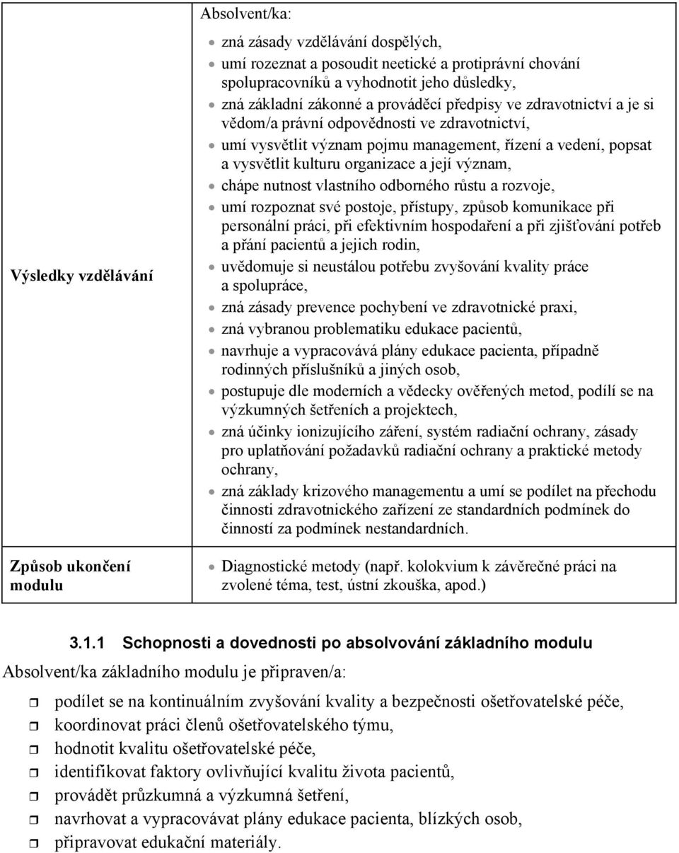 význam, chápe nutnost vlastního odborného rstu a rozvoje, umí rozpoznat své postoje, pístupy, zpsob komunikace pi personální práci, pi efektivním hospodaení a pi zjišování poteb a pání pacient a