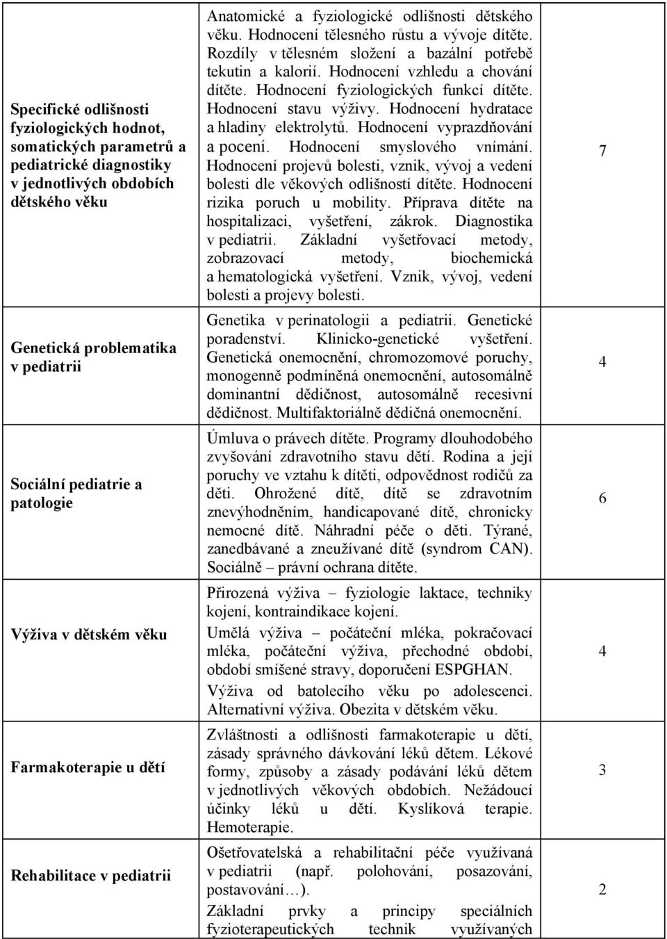 Rozdíly v tlesném složení a bazální poteb tekutin a kalorií. Hodnocení vzhledu a chování dítte. Hodnocení fyziologických funkcí dítte. Hodnocení stavu výživy. Hodnocení hydratace a hladiny elektrolyt.