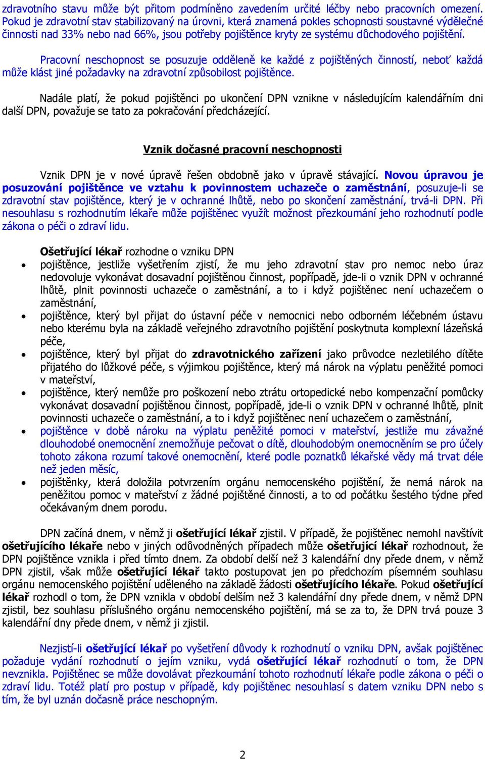 Pracovní neschopnost se posuzuje odděleně ke každé z pojištěných činností, neboť každá může klást jiné požadavky na zdravotní způsobilost pojištěnce.