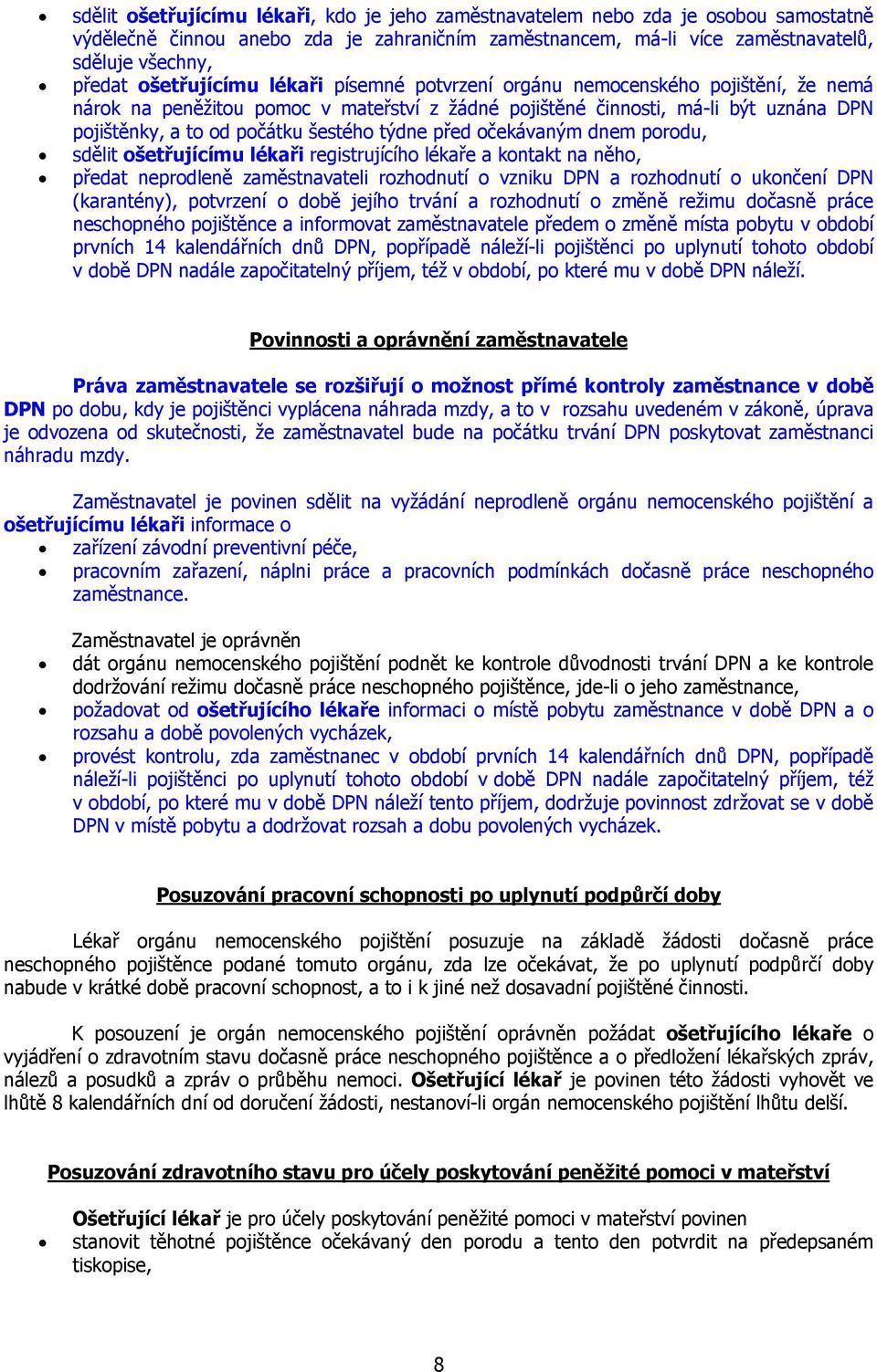 týdne před očekávaným dnem porodu, sdělit ošetřujícímu lékaři registrujícího lékaře a kontakt na něho, předat neprodleně zaměstnavateli rozhodnutí o vzniku DPN a rozhodnutí o ukončení DPN