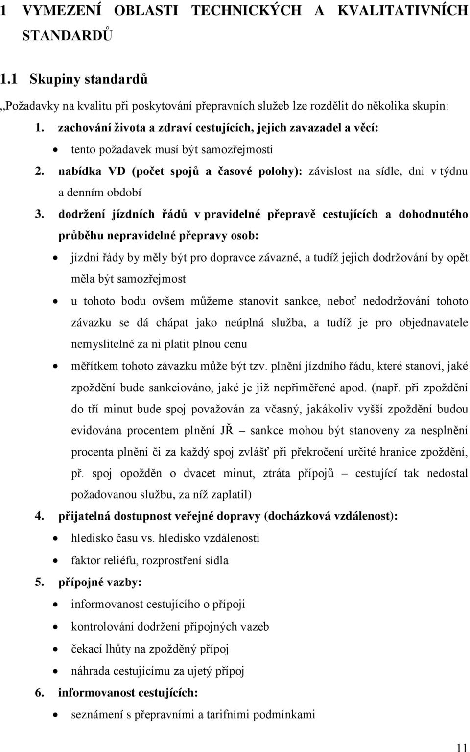 dodržení jízdních řádů v pravidelné přepravě cestujících a dohodnutého průběhu nepravidelné přepravy osob: jízdní řády by měly být pro dopravce závazné, a tudíž jejich dodržování by opět měla být