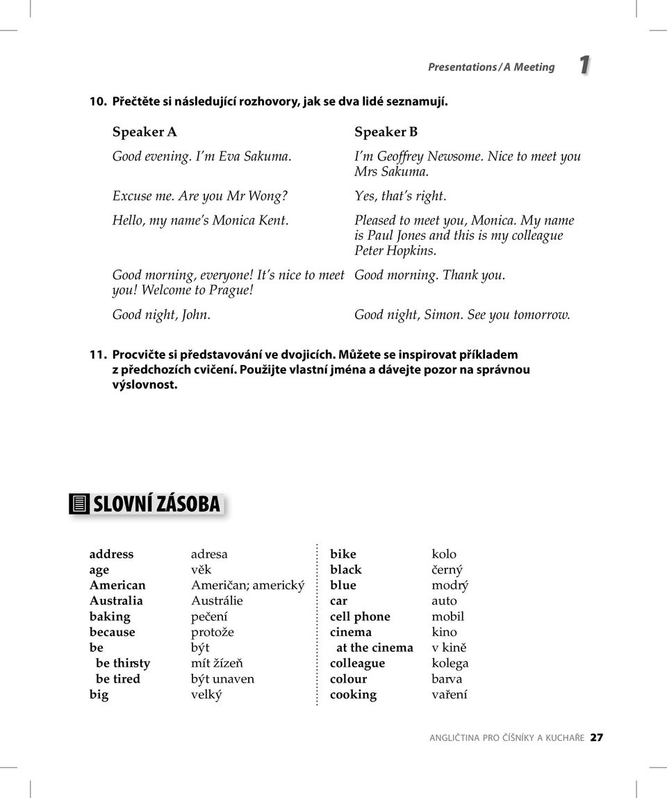 My name is Paul Jones and this is my colleague Peter Hopkins. Good morning. Thank you. Good night, Simon. See you tomorrow. 11. Procvičte si představování ve dvojicích.