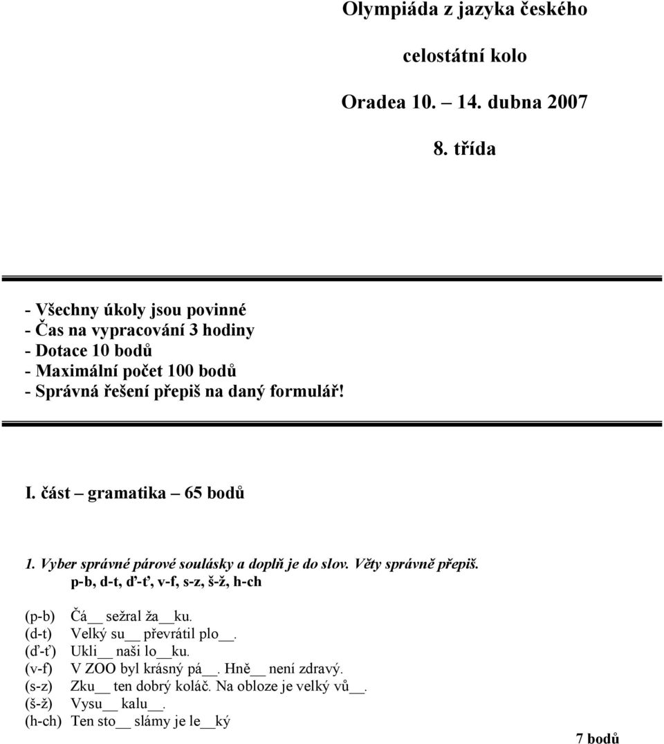 formulář! I. část gramatika 65 bodů 1. Vyber správné párové soulásky a doplň je do slov. Věty správně přepiš.