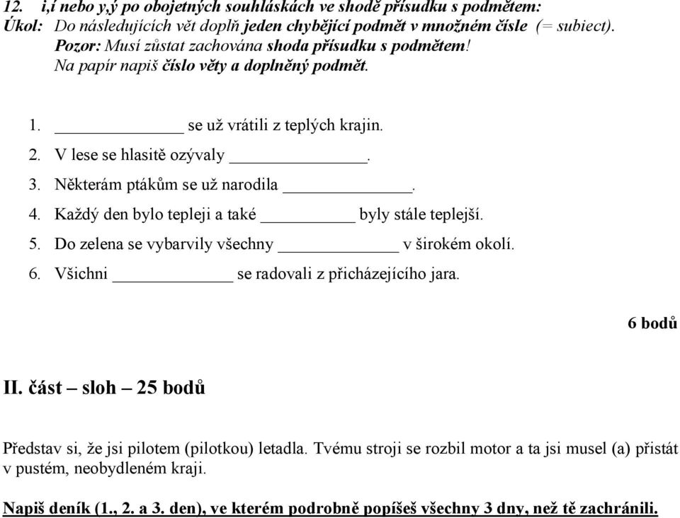 Některám ptákům se už narodila. 4. Každý den bylo tepleji a také byly stále teplejší. 5. Do zelena se vybarvily všechny v širokém okolí. 6. Všichni se radovali z přicházejícího jara. II.