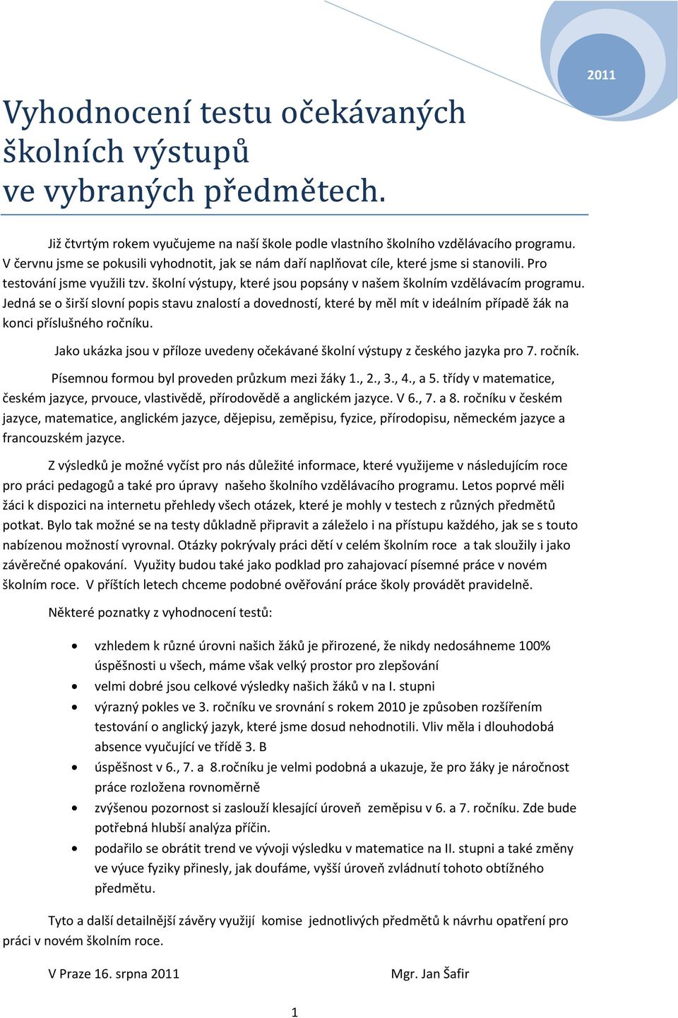 Jedná se o širší slovní popis stavu znalostí a dovedností, které by měl mít v ideálním případě žák na konci příslušného ročníku.