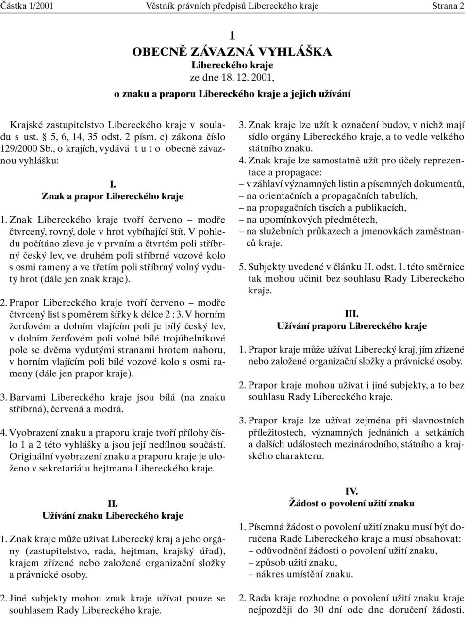 , o krajích, vydává t u t o obecnû závaznou vyhlá ku: I. Znak a prapor Libereckého kraje 1. Znak Libereckého kraje tvofií ãerveno modfie ãtvrcen, rovn, dole v hrot vybíhající tít.