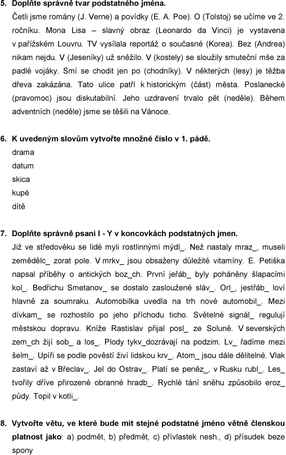 V (kostely) se sloužily smuteční mše za padlé vojáky. Smí se chodit jen po (chodníky). V některých (lesy) je těžba dřeva zakázána. Tato ulice patří k historickým (část) města.