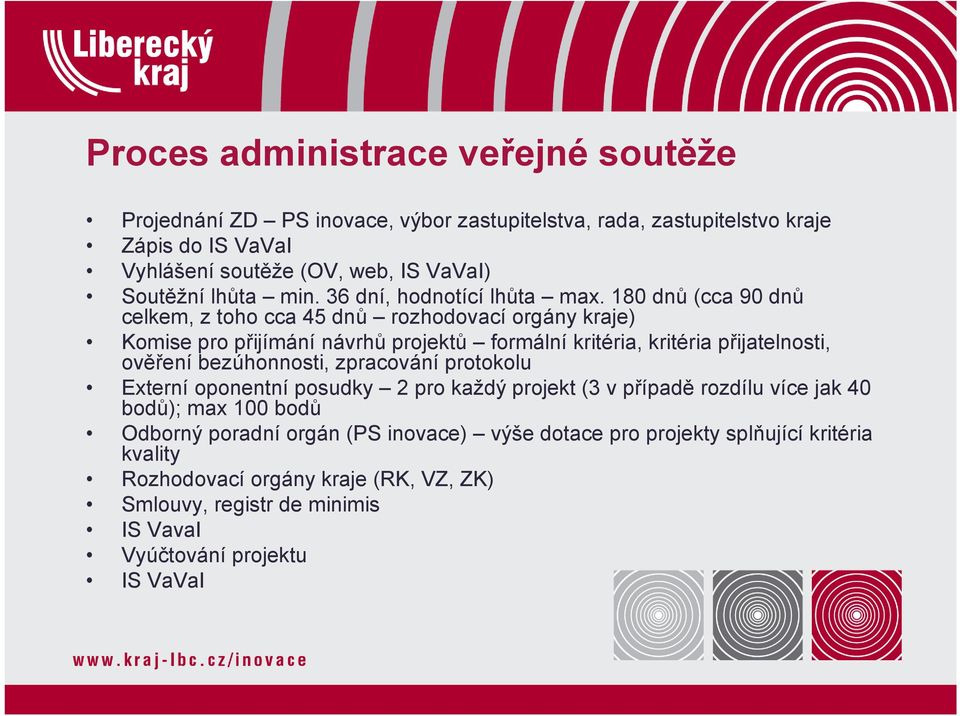 180 dnů (cca 90 dnů celkem, z toho cca 45 dnů rozhodovací orgány kraje) Komise pro přijímání návrhů projektů formální kritéria, kritéria přijatelnosti, ověření bezúhonnosti,