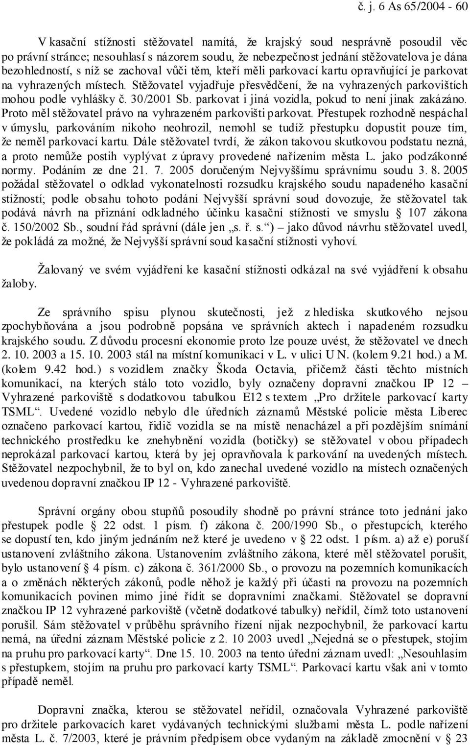 Stěžovatel vyjadřuje přesvědčení, že na vyhrazených parkovištích mohou podle vyhlášky č. 30/2001 Sb. parkovat i jiná vozidla, pokud to není jinak zakázáno.