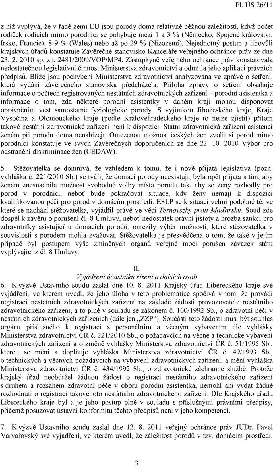 Zástupkyně veřejného ochránce práv konstatovala nedostatečnou legislativní činnost Ministerstva zdravotnictví a odmítla jeho aplikaci právních předpisů.