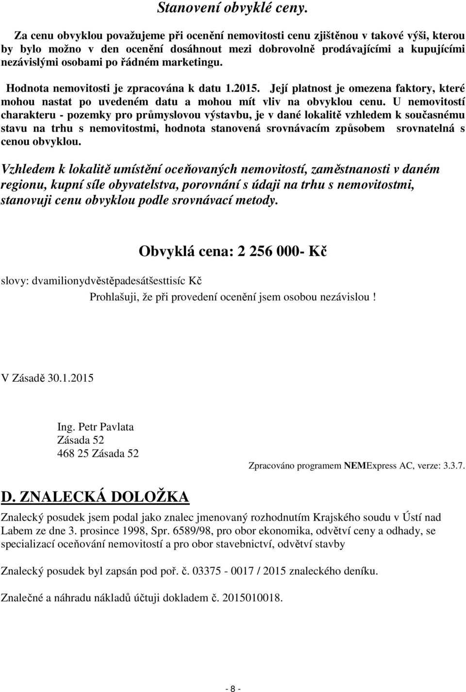 marketingu. Hodnota nemovitosti je zpracována k datu 1.2015. Její platnost je omezena faktory, které mohou nastat po uvedeném datu a mohou mít vliv na obvyklou cenu.