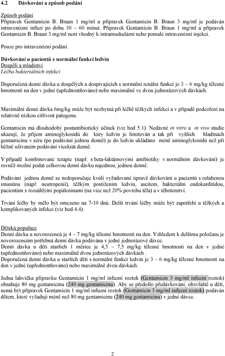 Dávkování u pacientů s normální funkcí ledvin Dospělí a mladiství Léčba bakteriálních infekcí Doporučená denní dávka u dospělých a dospívajících s normální renální funkcí je 3 6 mg/kg tělesné