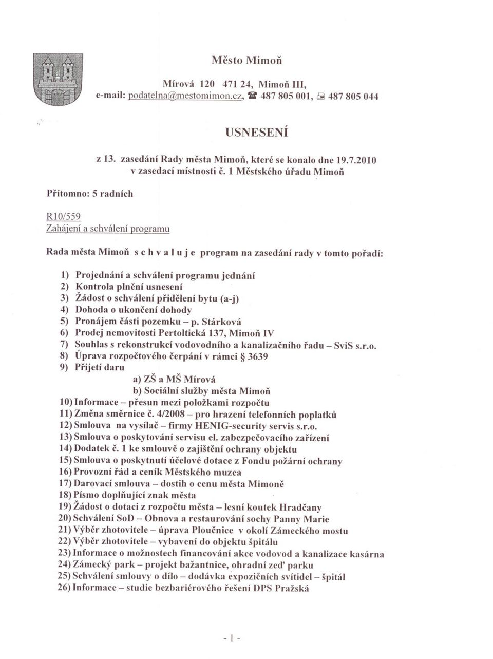 plnení usnesení 3) Žádost o schválení pridelení bytu (a-j) ) Dohoda o ukoncení dohody ) Pronájem cásti pozemku - p.