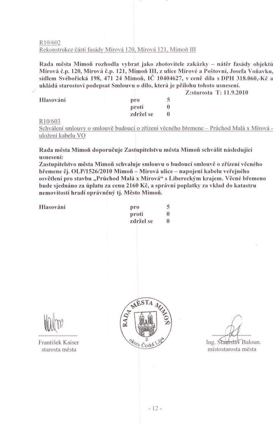 060,-Kc a ukl:idá starostovi podepsat Smlouvu o dílo, která je prílohu tohoto usnesení. Z:starosta T:.9.200 RI/603.