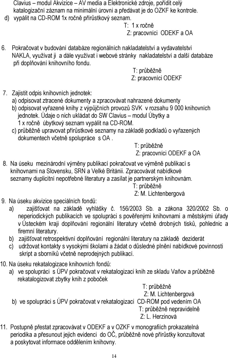 Pokračovat v budování databáze regionálních nakladatelství a vydavatelství NAKLA, využívat ji a dále využívat i webové stránky nakladatelství a další databáze při doplňování knihovního fondu.