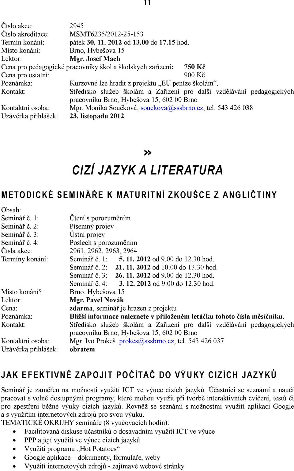 543 426 038 Uzávěrka přihlášek: 23. listopadu 2012» CIZÍ JAZYK A LITERATURA M E TO D I C K É S E M I N Á Ř E K M AT U R I T N Í Z K O U Š C E Z A N G L I Č T I N Y Seminář č.