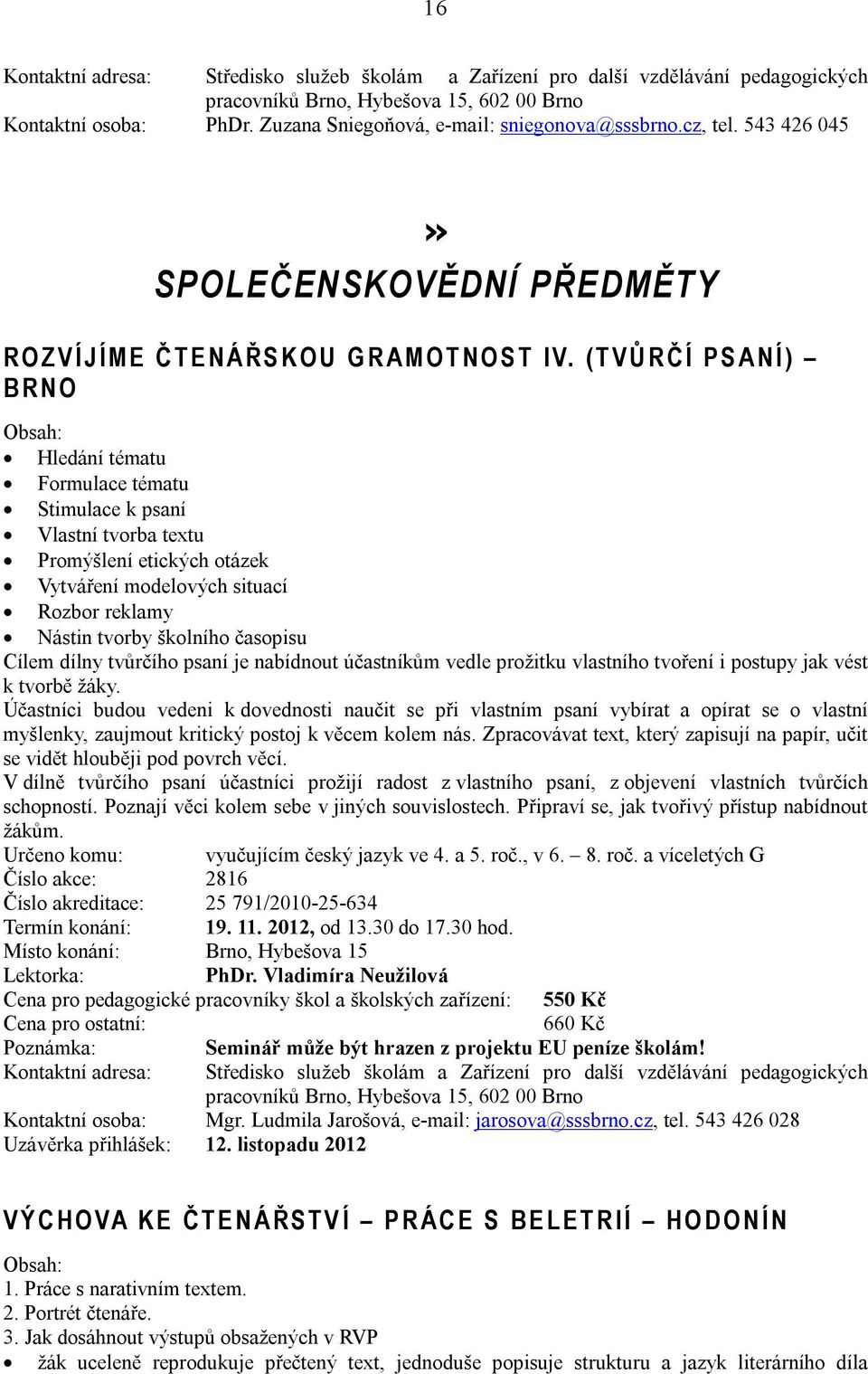 časopisu Cílem dílny tvůrčího psaní je nabídnout účastníkům vedle prožitku vlastního tvoření i postupy jak vést k tvorbě žáky.
