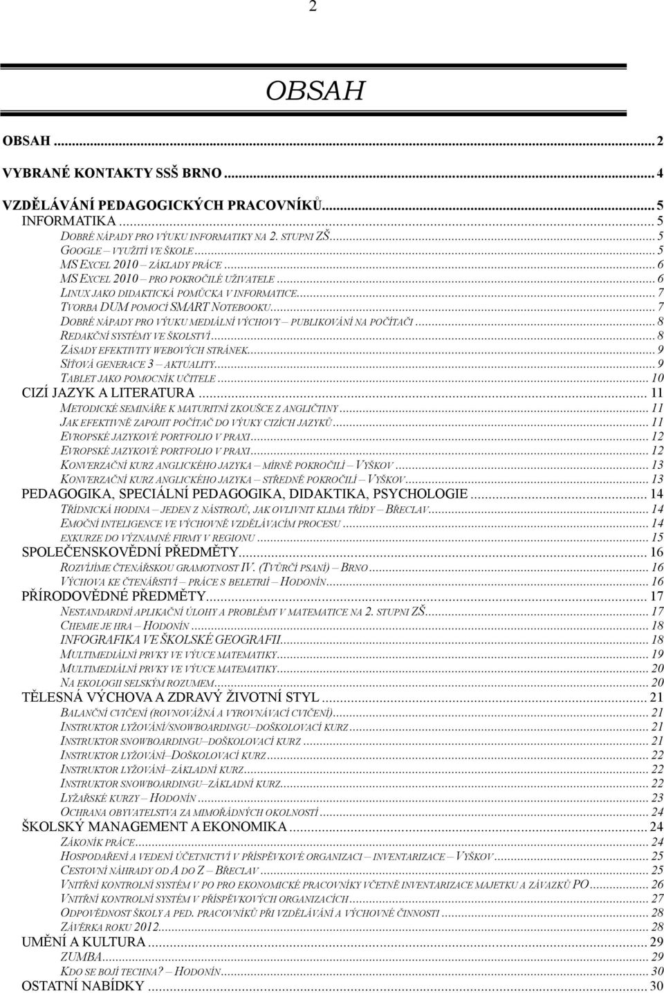..7 DOBRÉ NÁPADY PRO VÝUKU MEDIÁLNÍ VÝCHOVY PUBLIKOVÁNÍ NA POČÍTAČI...8 REDAKČNÍ SYSTÉMY VE ŠKOLSTVÍ...8 ZÁSADY EFEKTIVITY WEBOVÝCH STRÁNEK...9 SÍŤOVÁ GENERACE 3 AKTUALITY.