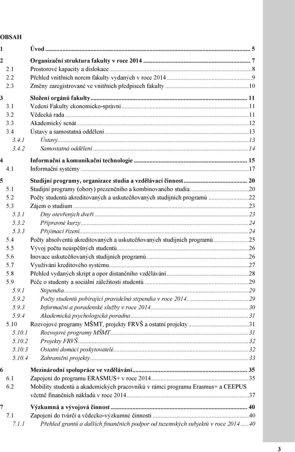 4 Ústavy a samostatná oddělení... 13 3.4.1 Ústavy... 13 3.4.2 Samostatná oddělení... 14 4 Informační a komunikační technologie... 15 4.1 Informační systémy.