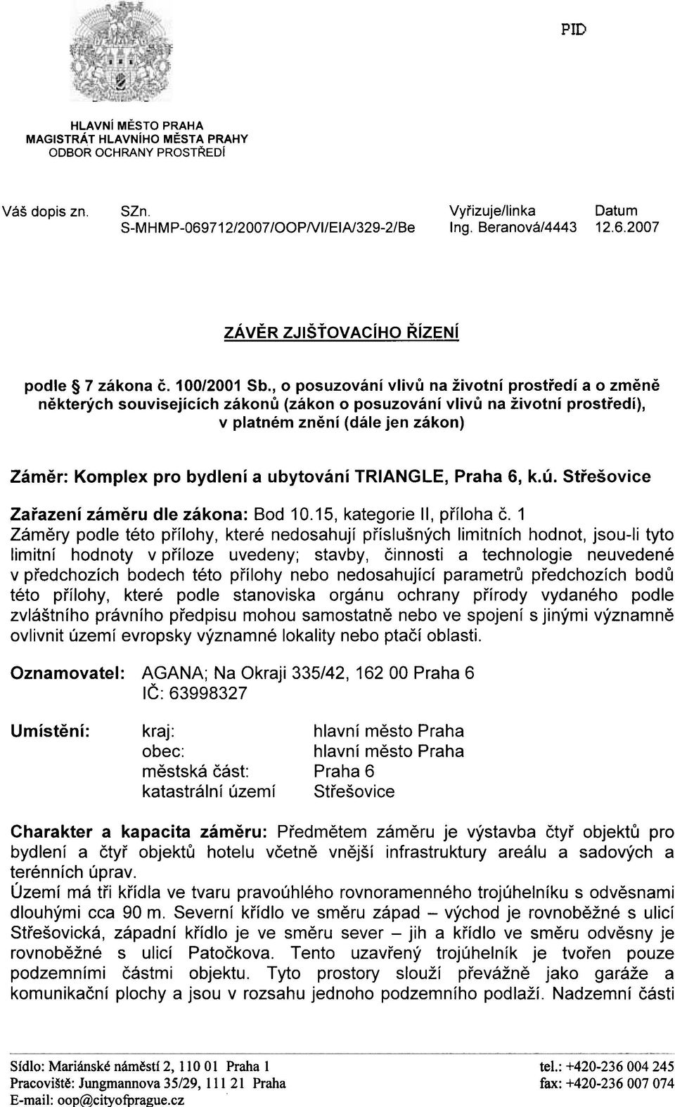 , o posuzování vlivù na životní prostøedí a o zmìnì nìkterých souvisejících zákonù (zákon o posuzování vlivù na životní prostøedí), v platném znìní (dále jen zákon) Zámìr: Komplex pro bydlení a