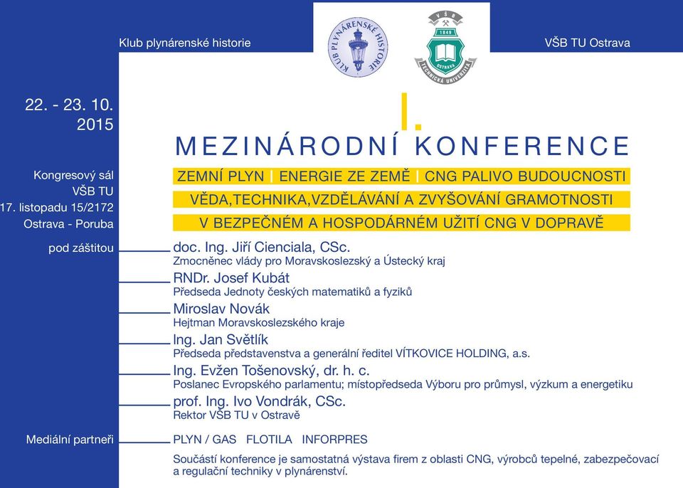 Jiří Cienciala, CSc. Zmocněnec vlády pro Moravskoslezský a Ústecký kraj RNDr. Josef Kubát Předseda Jednoty českých matematiků a fyziků Miroslav Novák Hejtman Moravskoslezského kraje lng.