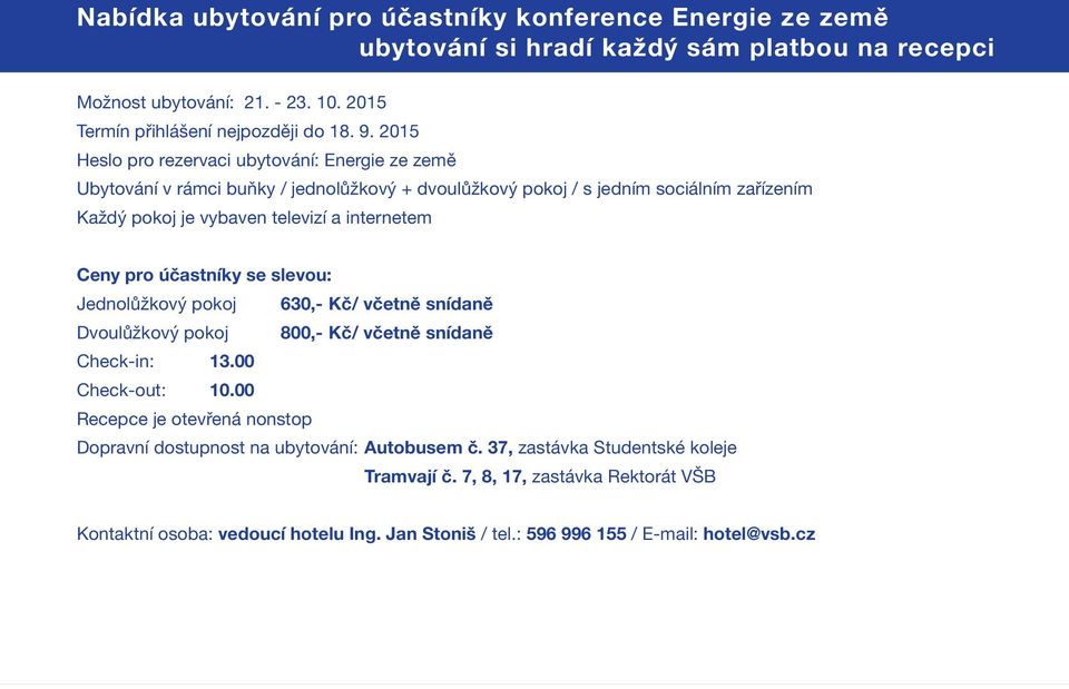 Ceny pro účastníky se slevou: Jednolůžkový pokoj 630,- Kč/ včetně snídaně Dvoulůžkový pokoj 800,- Kč/ včetně snídaně Check-in: 13.00 Check-out: 10.