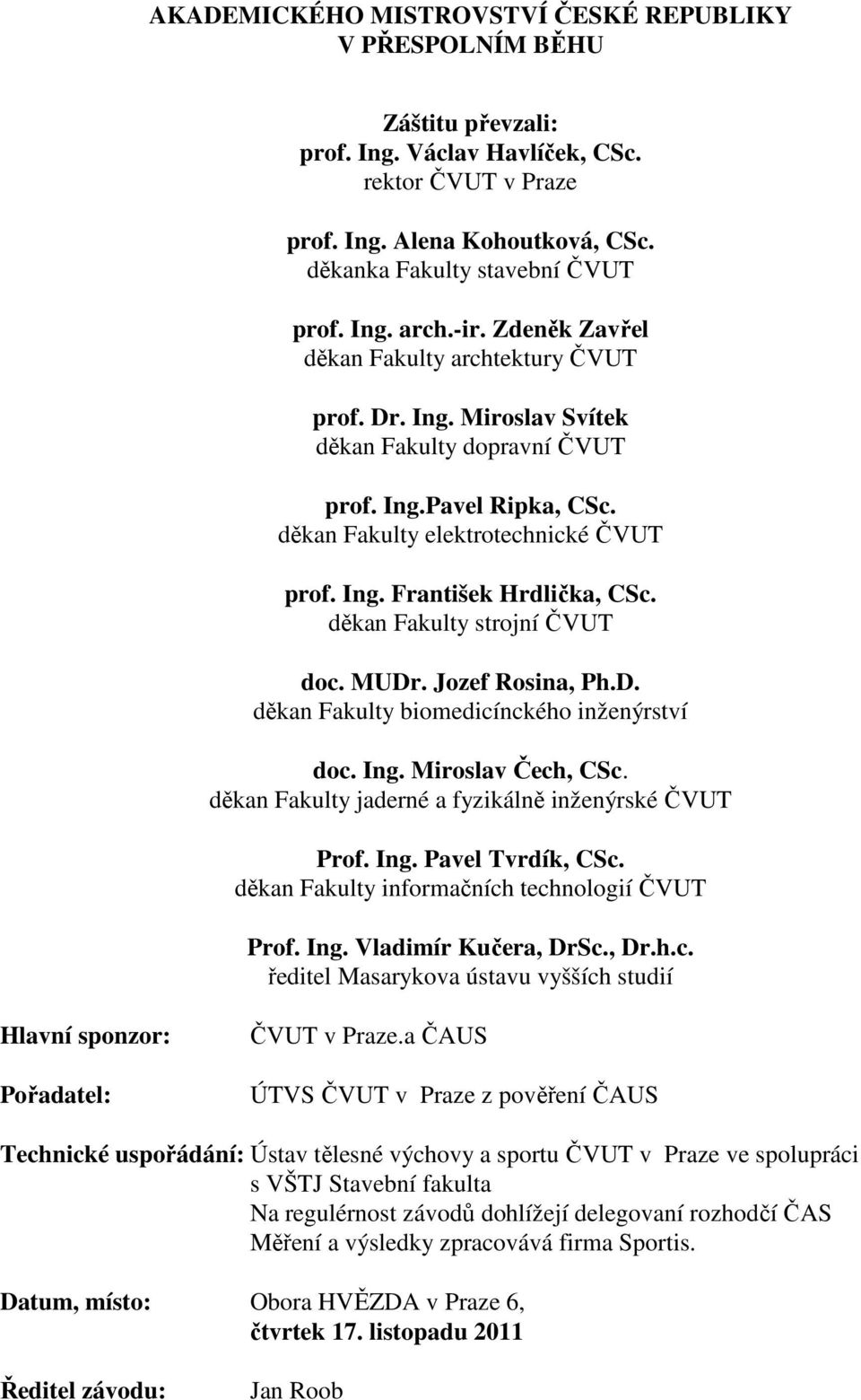 děkan Fakulty strojní ČVUT doc. MUDr. Jozef Rosina, Ph.D. děkan Fakulty biomedicínckého inženýrství doc. Ing. Miroslav Čech, CSc. děkan Fakulty jaderné a fyzikálně inženýrské ČVUT Prof. Ing. Pavel Tvrdík, CSc.