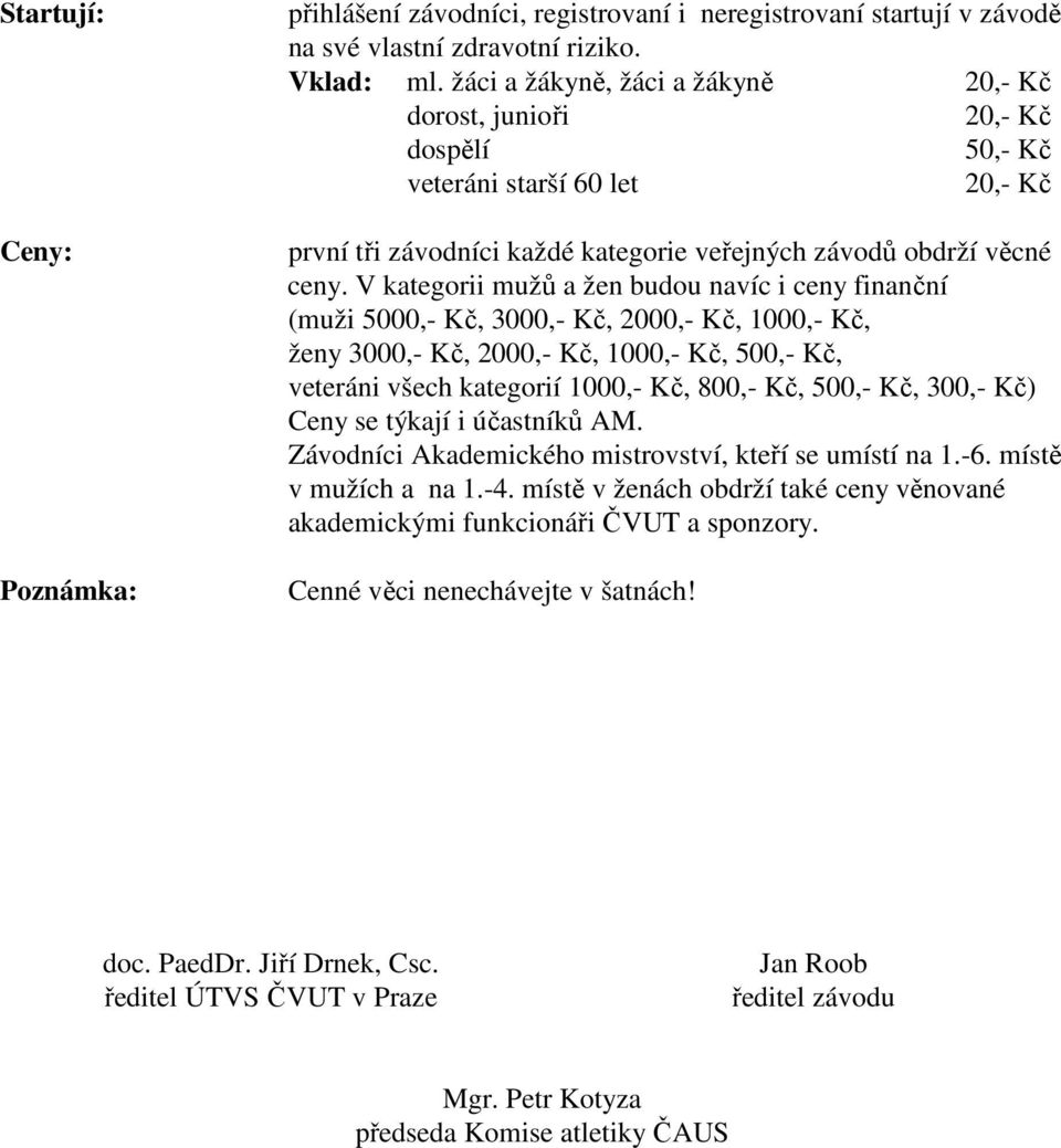 V kategorii mužů a žen budou navíc i ceny finanční (muži 5000,- Kč, 3000,- Kč, 2000,- Kč, 1000,- Kč, ženy 3000,- Kč, 2000,- Kč, 1000,- Kč, 500,- Kč, veteráni všech kategorií 1000,- Kč, 800,- Kč,