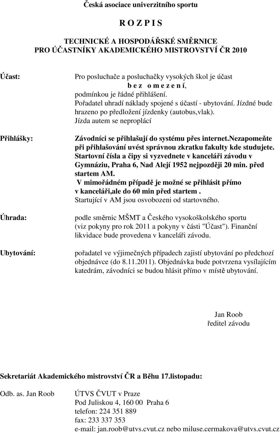 Jízda autem se neproplácí Závodníci se přihlašují do systému přes internet.nezapomeňte při přihlašování uvést správnou zkratku fakulty kde studujete.