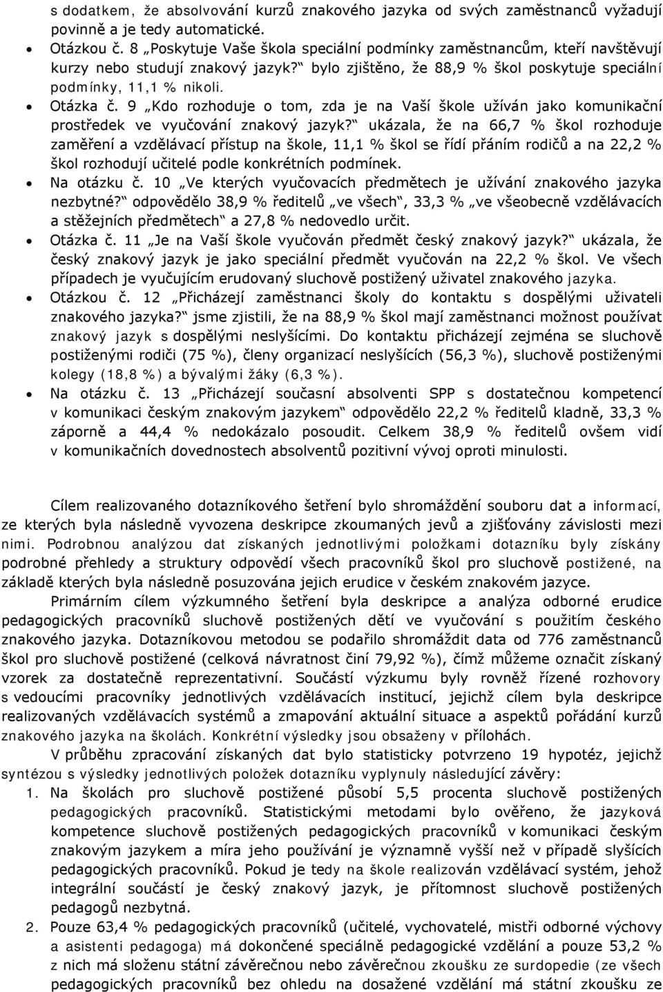 9 Kdo rozhoduje o tom, zda je na Vaší škole užíván jako komunikační prostředek ve vyučování znakový jazyk?