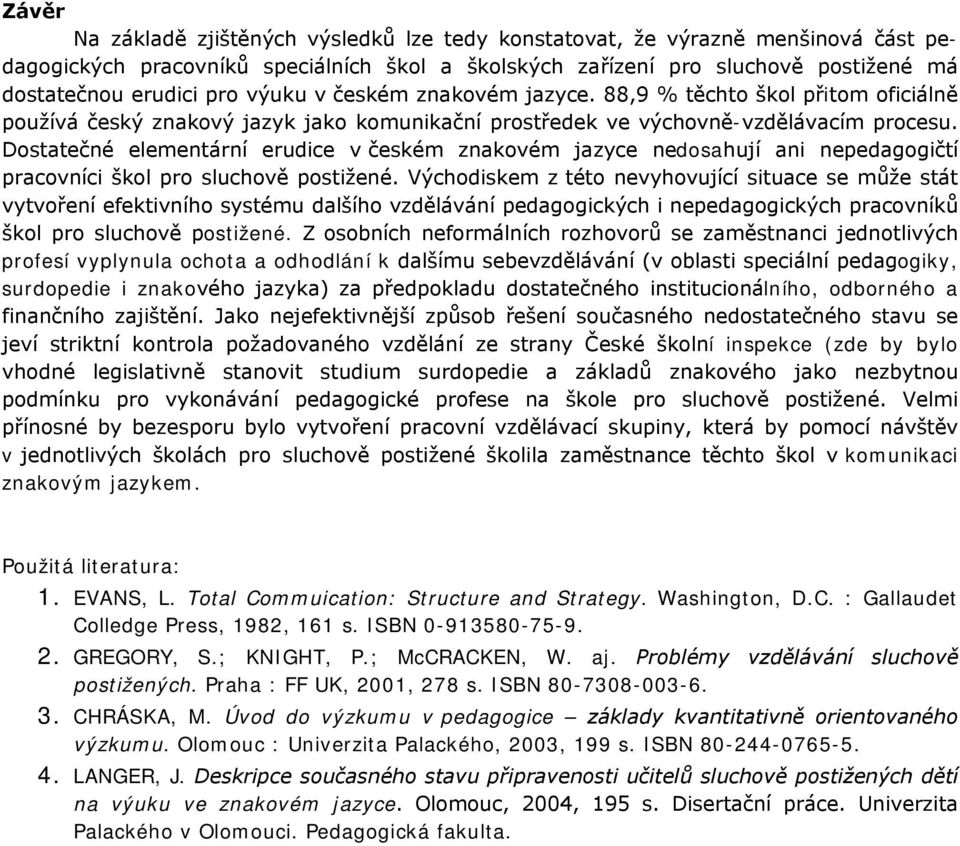 Dostatečné elementární erudice v českém znakovém jazyce nedosahují ani nepedagogičtí pracovníci škol pro sluchově postižené.