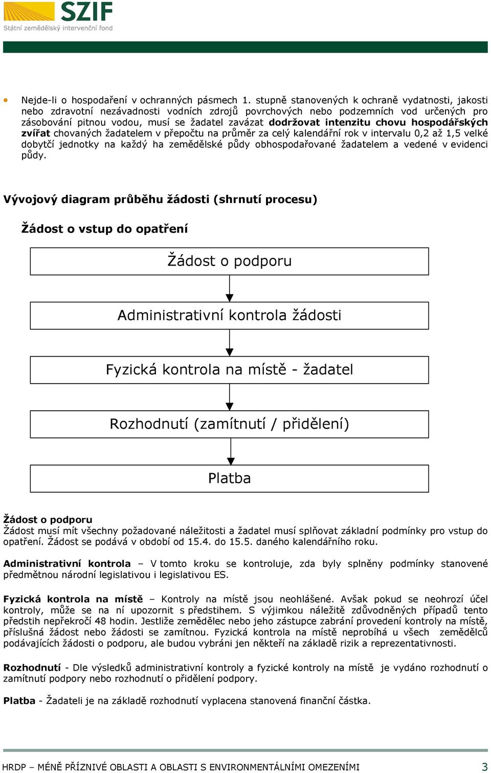 intenzitu chovu hospodářských zvířat chovaných žadatelem v přepočtu na průměr za celý kalendářní rok v intervalu 0,2 až 1,5 velké dobytčí jednotky na každý ha zemědělské půdy obhospodařované