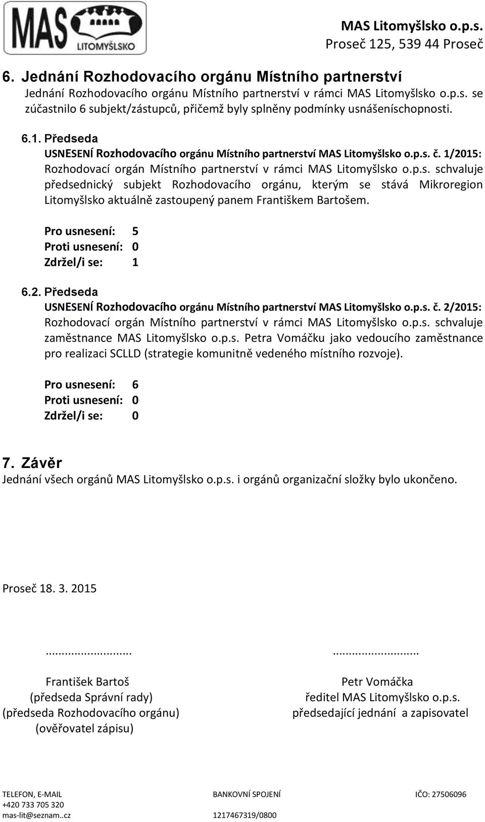 Pro usnesení: 5 Zdržel/i se: 1 6.2. Předseda USNESENÍ Rozhodovacího orgánu Místního partnerství MAS Litomyšlsko o.p.s. č. 2/2015: Rozhodovací orgán Místního partnerství v rámci MAS Litomyšlsko o.p.s. schvaluje zaměstnance MAS Litomyšlsko o.